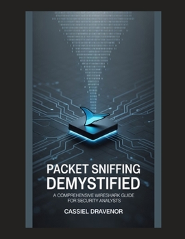 Paperback Packet Sniffing Demystified: A Comprehensive Wireshark Guide for Security Analysts Book
