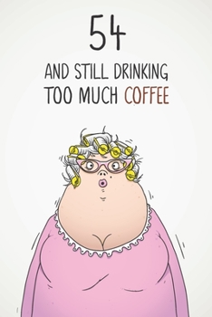 Paperback 54 & Still Drinking Too Much Coffee: Funny Women's 54th Birthday 122 Page Diary Journal Notebook Gift For Coffee Lovers Book