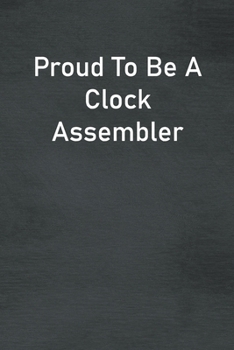 Paperback Proud To Be A Clock Assembler: Lined Notebook For Men, Women And Co Workers Book