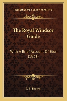 Paperback The Royal Windsor Guide: With A Brief Account Of Eton (1831) Book