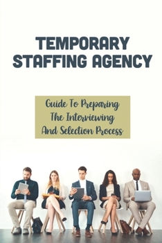 Paperback Temporary Staffing Agency: Guide To Preparing The Interviewing And Selection Process: Interviewing Tips Book