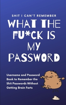 Paperback What The F*ck Is My Password: Shit I Can't Remember: Username and Password Book to Remember the Shit Passwords Without Getting Brain Farts Book
