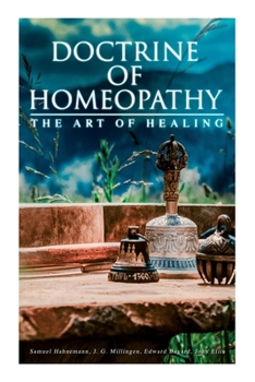Paperback Doctrine of Homeopathy - The Art of Healing: Organon of Medicine, Of the Homoeopathic Doctrines, Homoeopathy as a Science... Book