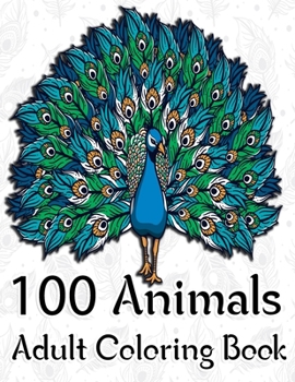 Paperback 100 Animals Adult Coloring Book: An Adult Coloring Book with Fun, Easy, and Relaxing Coloring Pages for Animals. Book