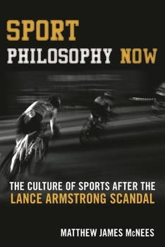 Sport Philosophy Now: The Culture of Sports after the Lance Armstrong Scandal