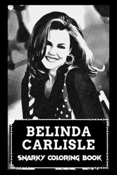 Snarky Coloring Book: Over 45+ Belinda Carlisle Inspired Designs That Will Lower You Fatigue, Blood Pressure and Reduce Activity of Stress Hormones