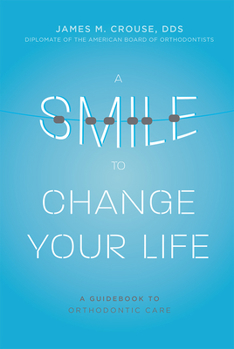 A Smile to Change Your Life: A Guidebook to Orthodontic Care
