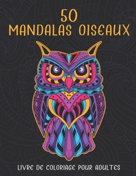 Paperback 50 Mandalas Oiseaux Livre De Coloriage Pour Adultes: Livre De Coloriage Mandalas Oiseaux Anti-Stress et Relaxant, Cadeau pour amoureux des oiseaux et [French] Book