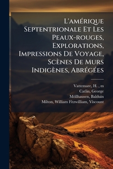 L'amérique Septentrionale Et Les Peaux-rouges, Explorations, Impressions De Voyage, Scènes De Murs Indigènes, Abrégées