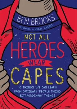 Paperback Not All Heroes Wear Capes: 10 Things We Can Learn From the Ordinary People Doing Extraordinary Things Book