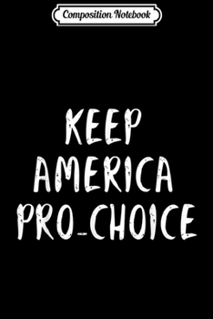 Composition Notebook: Keep America Pro Choice - Pro Abortion - Pro-choice  Journal/Notebook Blank Lined Ruled 6x9 100 Pages