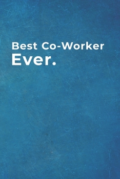 Best Co-Worker Ever.: Blank Lined Notebook |120 pages - 6"x 9"| Gift for Colleagues