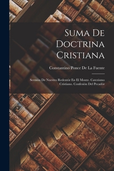 Paperback Suma De Doctrina Cristiana: Sermón De Nuestro Redentór En El Monte. Catezismo Cristiano. Confesión Del Pecadór [Spanish] Book