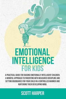 Paperback Emotional intelligence for kids: A Practical Guide for Raising Emotionally Intelligent Children, a Mindful Approach to Parenting With Measured Discipl Book