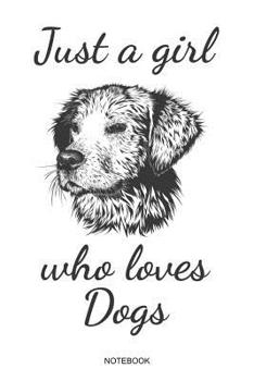 Just A Girl Who Loves Dogs: Hundeliebhaber Notizbuch mit Hundemotiv f�r die Hundefreundin Hundehalterin M�dchen I Hund Geschenk Hundebesitzerin Spr�che Welpe Hunde Mama Haustier Tagebuch Heft Memo Not