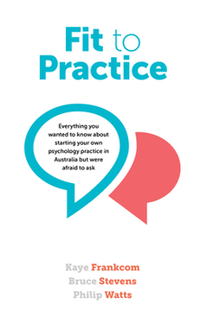 Paperback Fit To Practice: Everything you wanted to know about starting your own psychology practice in Australia but were afraid to ask Book