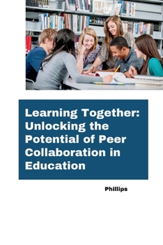 Paperback Learning Together: Unlocking the Potential of Peer Collaboration in Education Book