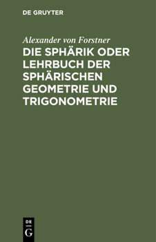 Hardcover Die Sphärik Oder Lehrbuch Der Sphärischen Geometrie Und Trigonometrie [German] Book