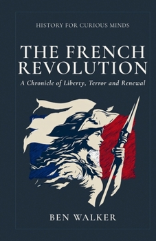 The French Revolution: A Chronicle of Liberty, Terror and Renewal