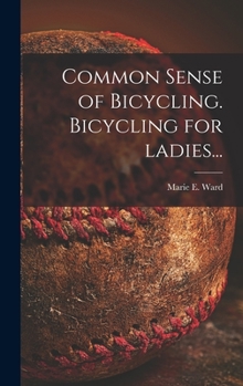 Hardcover Common Sense of Bicycling. Bicycling for Ladies... Book