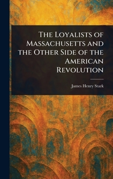 The Loyalists of Massachusetts and the Other Side of the American Revolution