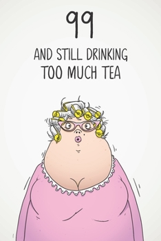 99 & Still Drinking Too Much Tea: Funny Women's 99th Birthday 122 Page Diary Journal Notebook Gift For Coffee Lovers