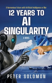 Hardcover 12 Years to AI Singularity: A Harmonious Future with Artificial Intelligence or War Book