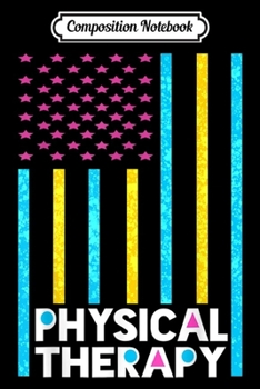 Composition Notebook: USA Flag PT PTA Physical Therapist Gifts Physical Therapy  Journal/Notebook Blank Lined Ruled 6x9 100 Pages