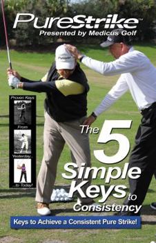 Paperback The 5 Simple Keys to Consistency: Keys to Achieve a Consistent Pure Strike! Book