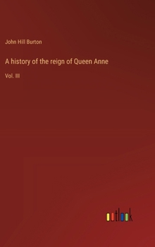 Hardcover A history of the reign of Queen Anne: Vol. III Book