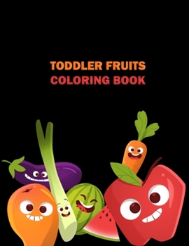 Toddler Fruits Coloring Book: Fun Activity Fruits and Vegetables Coloring Book for Stress Relieving - Vegetables & Fruits Coloring Book Birthday Gifts for 10 Year Old Girls and Boys
