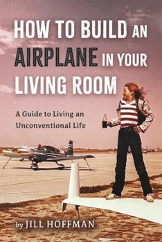 Paperback How to Build an Airplane in Your Living Room: A Guide to Living an Unconventional Life Book