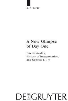Hardcover A New Glimpse of Day One: Intertextuality, History of Interpretation, and Genesis 1.1-5 Book
