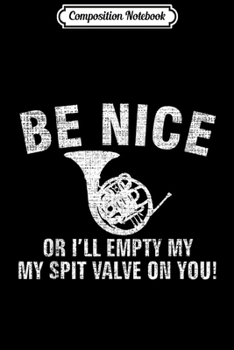 Composition Notebook: Be Nice Funny French Horn Player For Orchestra Cool Gift  Journal/Notebook Blank Lined Ruled 6x9 100 Pages