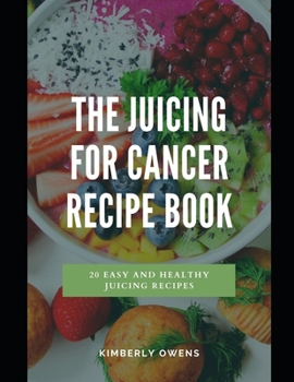 Paperback The Juicing for Cancer Recipe Book: Discover Several Easy and Healthy Juice Recipes Book