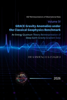 Volume IV: GRACE Gravity Anomalies under the Classical Geophysics Benchmark: An Energy Quantum Theory Reinterpretation of Deep-Earth Gravity-Gradient Data