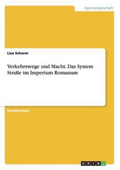Verkehrswege und Macht. Das System Stra�e im Imperium Romanum