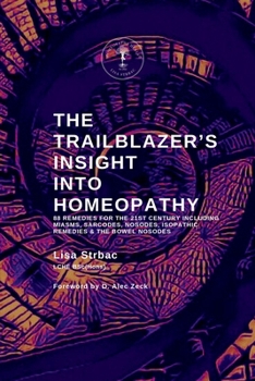 Paperback The Trailblazer's Insight Into Homeopathy: 88 Remedies for the 21st Century Including Miasms, Sarcodes, Nosodes, Isopathic Remedies & the Bowel Nosode Book