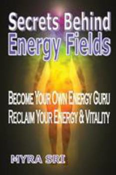 Paperback Secrets Behind Energy Fields: Become Your Own Energy Guru, Reclaim Your Energy and Vitality Book