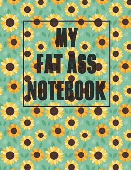 Paperback My Fat Ass Notebook: 500 Page Blank Notebook 8.5" X 11" In Size - Matte Cover Finish Blank Giant-Sized Notebook/Journal/Diary - Sunflower P Book