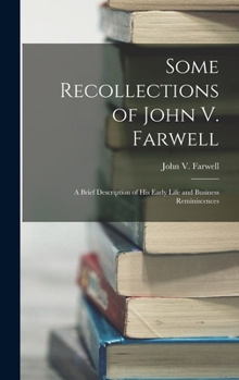 Hardcover Some Recollections of John V. Farwell: A Brief Description of his Early Life and Business Reminiscences Book