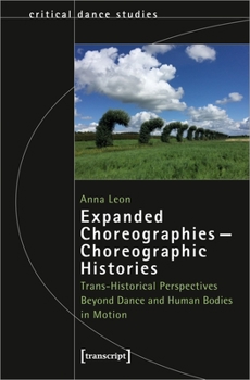 Paperback Expanded Choreographies - Choreographic Histories: Trans-Historical Perspectives Beyond Dance and Human Bodies in Motion Book