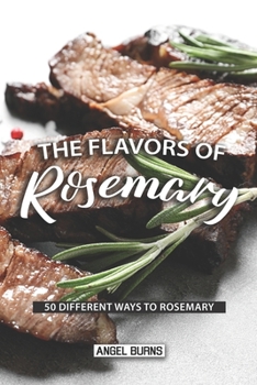 Paperback The Flavors of Rosemary: 50 Different Ways to Rosemary Book