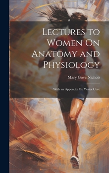 Hardcover Lectures to Women On Anatomy and Physiology: With an Appendix On Water Cure Book