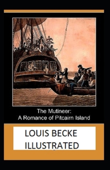 The Mutineer: A Romance of Pitcairn Island Illustrated