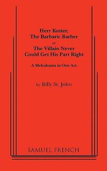Herr Kutter, the Barbaric Barber, Or, the Villain Never Could Get His Part Right: A Melodrama in One Act