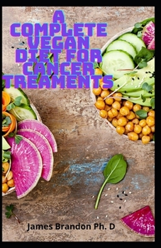 Paperback A Complete Vegan Diet For Cancer Treaments: Discover the Vegan Diet To Treat Cancer and Reverse Diseases Book