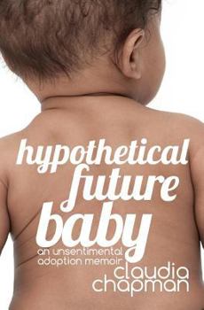 Paperback Hypothetical Future Baby: An Unsentimental Adoption Memoir Book