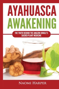 Paperback Ayahuasca Awakening: The Truth Behind the Amazon Jungle's Sacred Plant Medicine Book