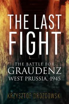 Paperback The Last Fight: The Battle for Graudenz, West Prussia, 1945 Book